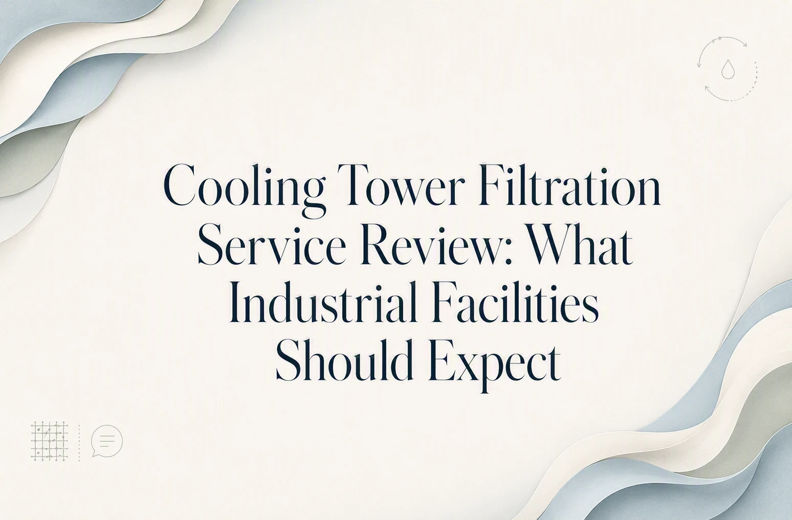Cooling Tower Filtration Service Review: What Industrial Facilities Should Expect