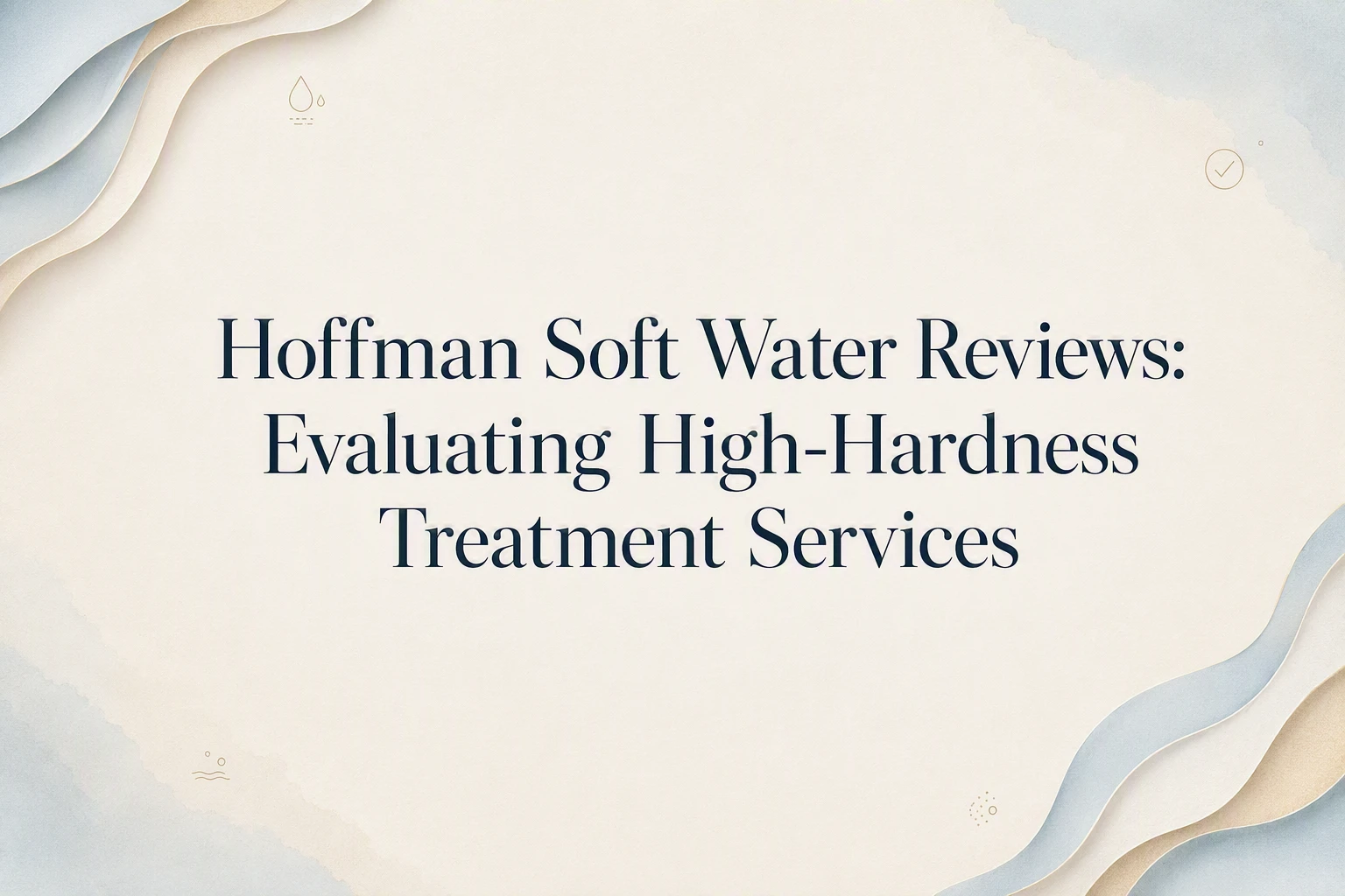 Hoffman Soft Water Reviews: Evaluating High-Hardness Treatment Services