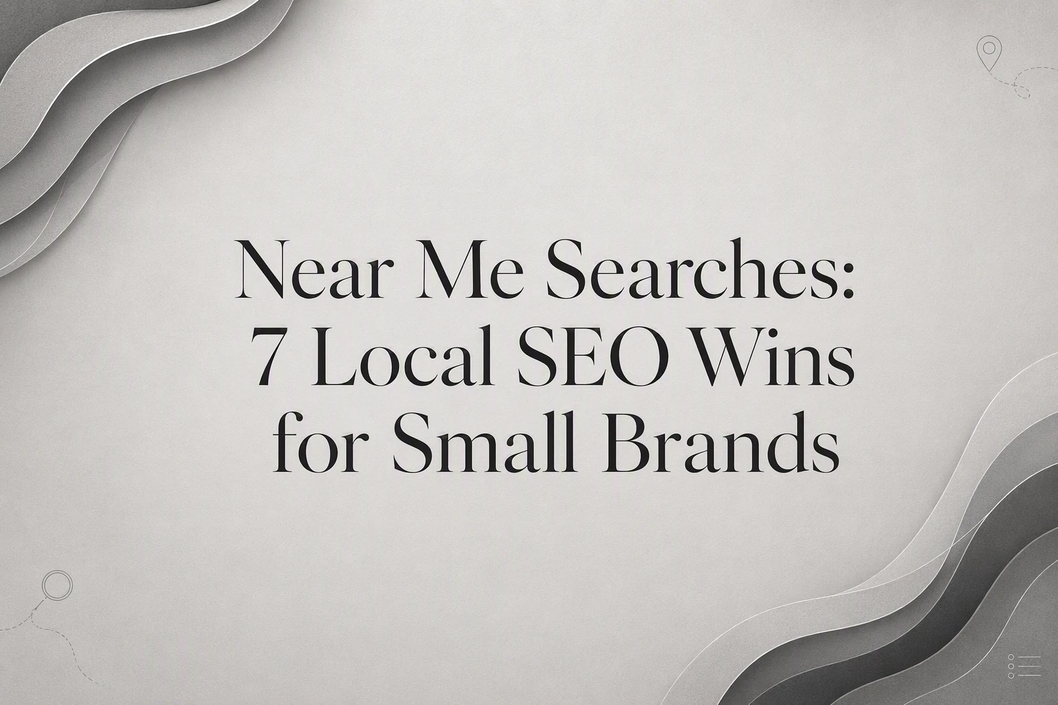Near Me Searches: 7 Local SEO Wins for Small Brands