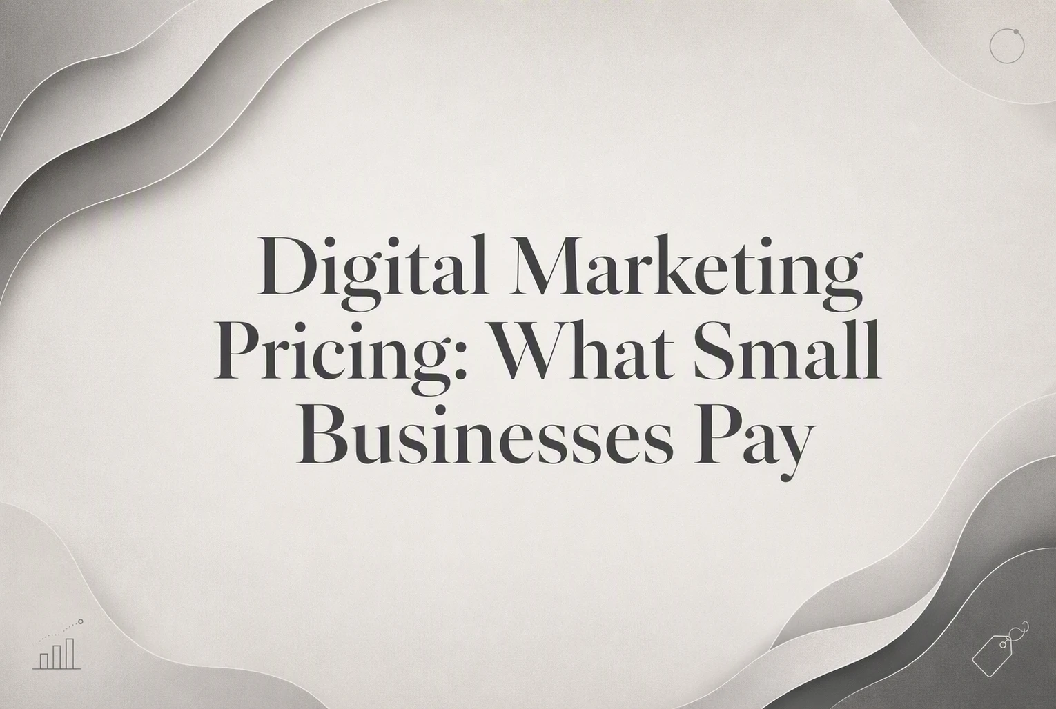 Digital Marketing Pricing: What Small Businesses Pay