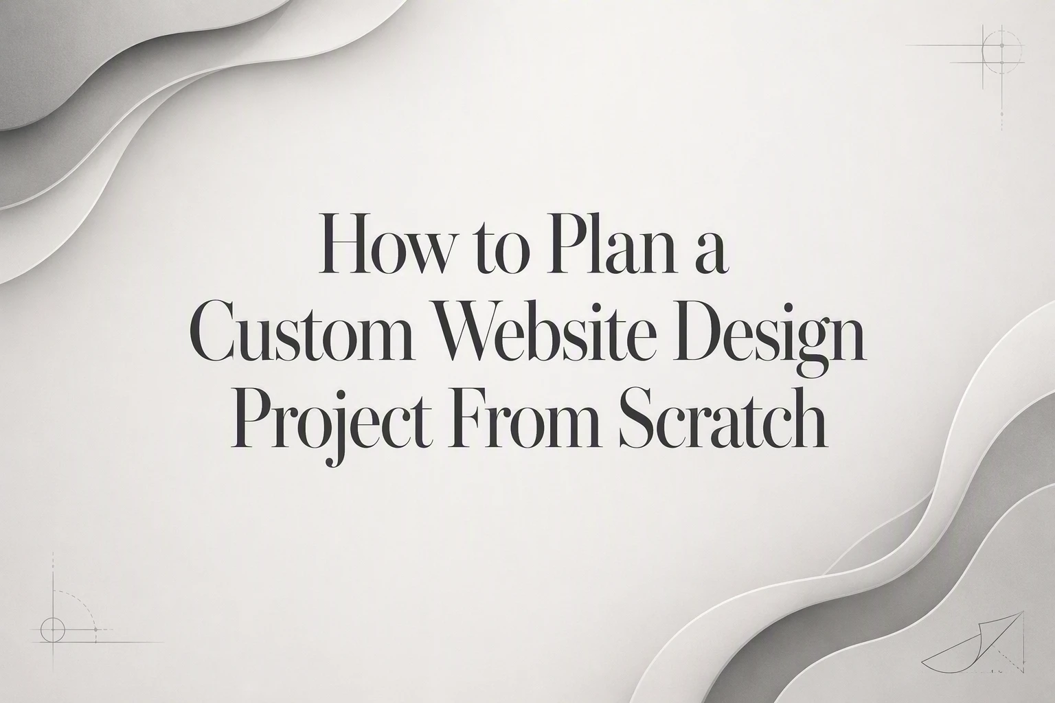 How to Plan a Custom Website Design Project From Scratch