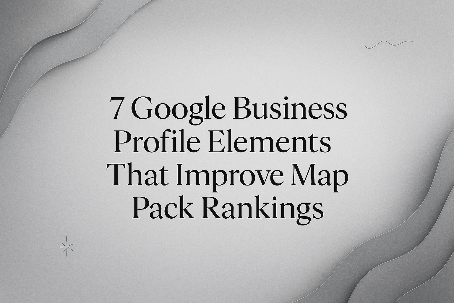 7 Google Business Profile Elements That Improve Map Pack Rankings