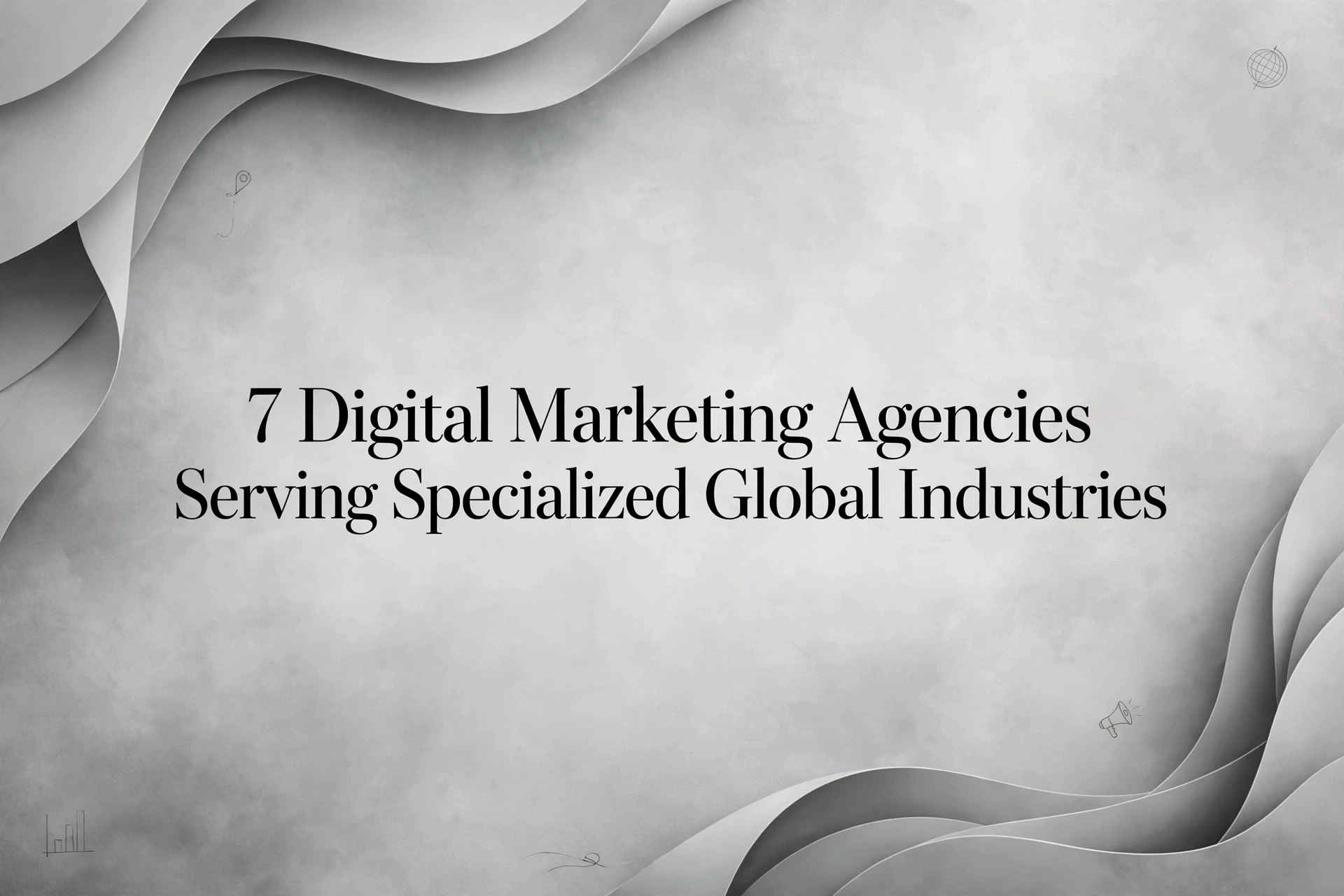 7 Digital Marketing Agencies Serving Specialized Global Industries