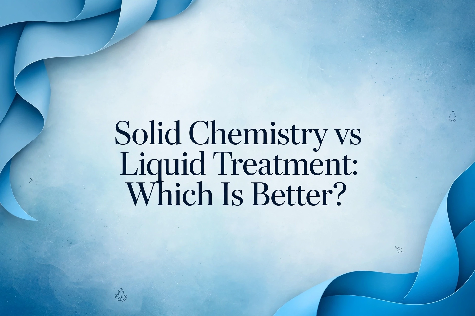 Solid Chemistry vs Liquid Treatment: Which Is Better?