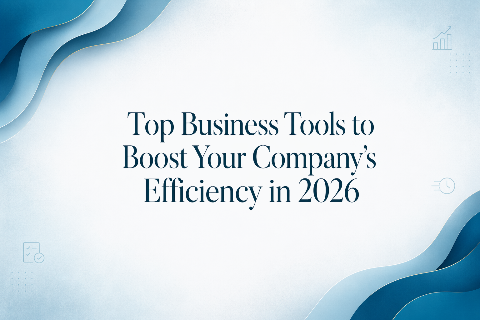 Top Business Tools to Boost Your Company’s Efficiency in 2026