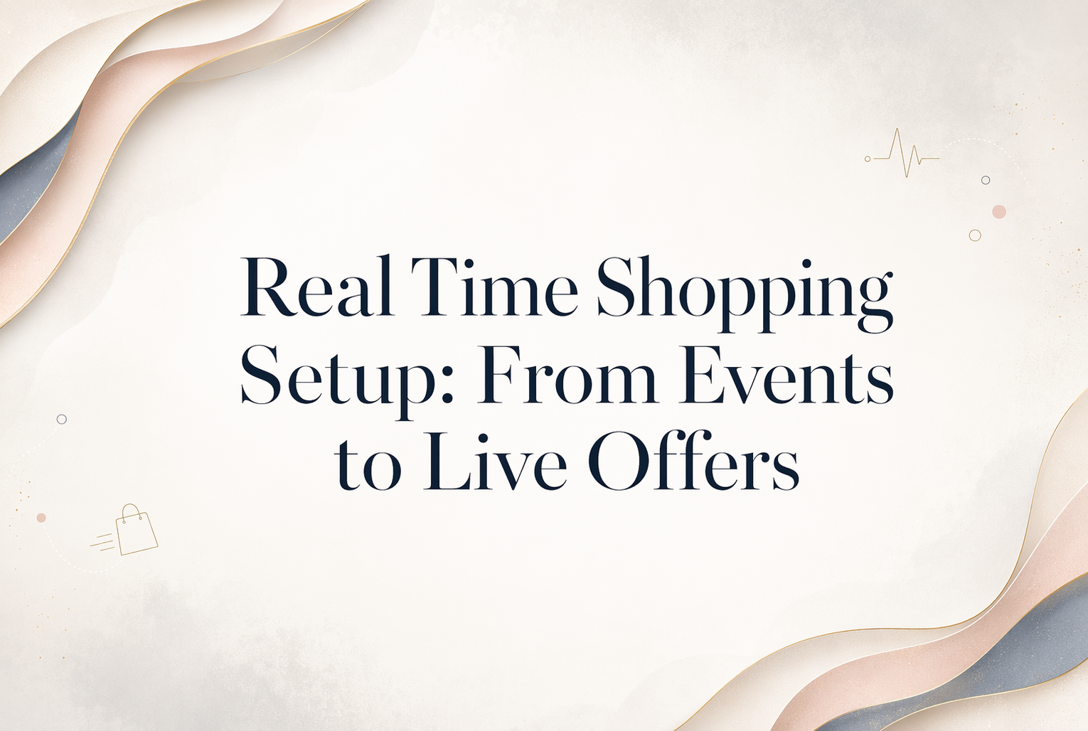 Real Time Shopping Setup: From Events to Live Offers