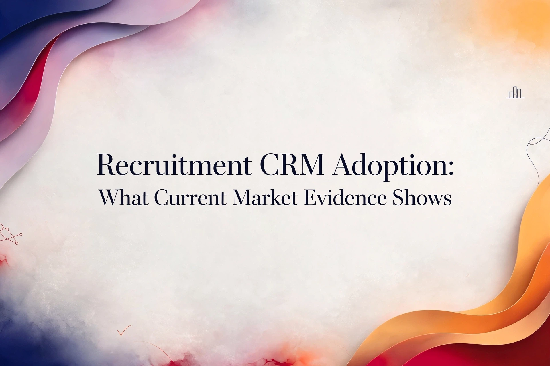 Recruitment CRM Adoption: Measuring Usage Over Hype