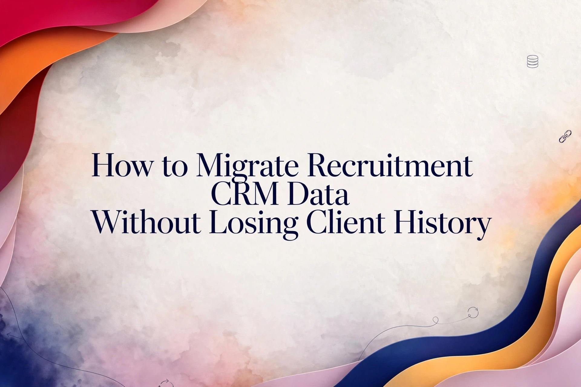 Migrating Recruitment CRM Data Without Losing Client History: featured image