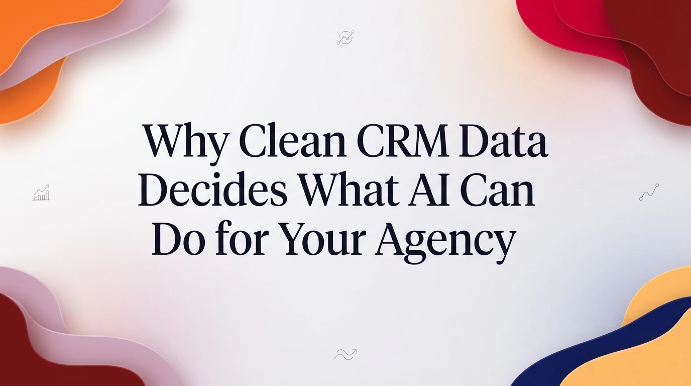 Why CRM Data Quality Decides What AI Can Do for Your Agency: featured image